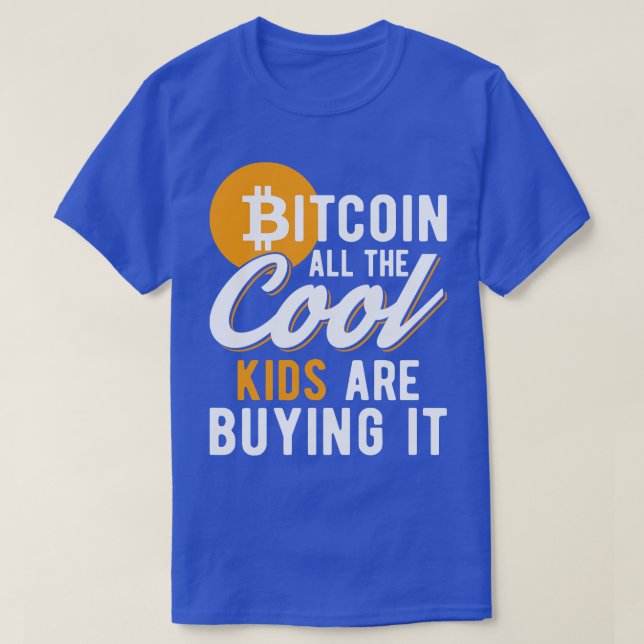 Bitcoin All The Cool Kids Are Buying It Funny Cryp T-Shirt (Design Front)