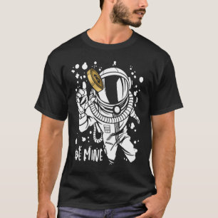 Bitcoin Be Mine Astronaut Cryptocurrency Enthusias T-Shirt