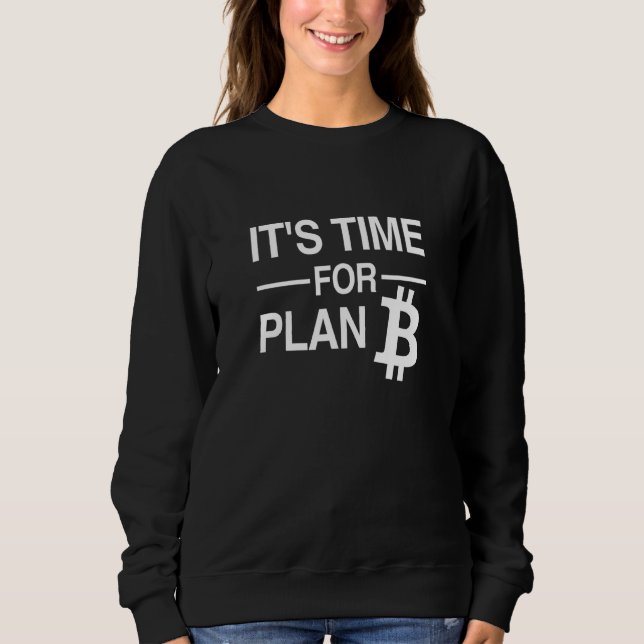 Bitcoin Crypto - Its Time For Plan B Sweatshirt (Front)