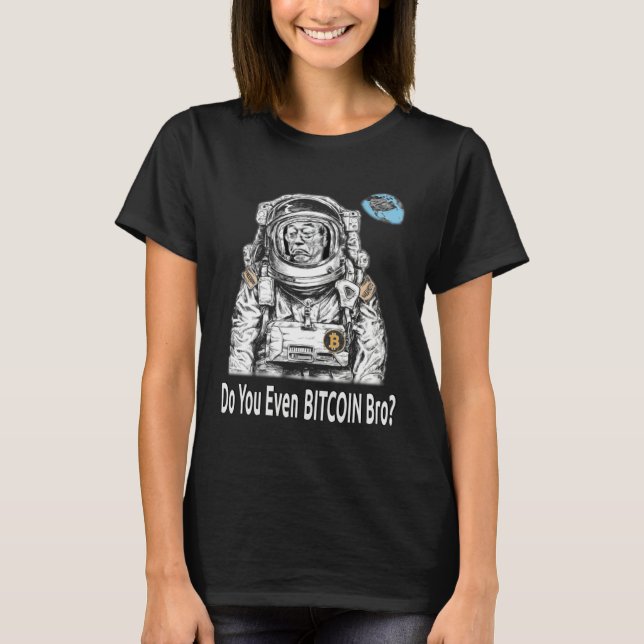 Bitcoin DO YOU EVEN BITCOIN BRO Satoshi Nakamoto B T-Shirt (Front)