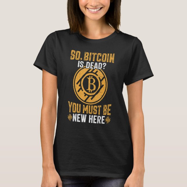 Bitcoin Is Dead You New Here BTC Crypto Mens Sayin T-Shirt (Front)