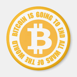 Bitcoin Is Going To End All Wars Of The World Magnet