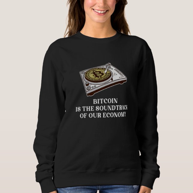 Bitcoin Is The Soundtrack Of Our Economy Crypto In Sweatshirt (Front)