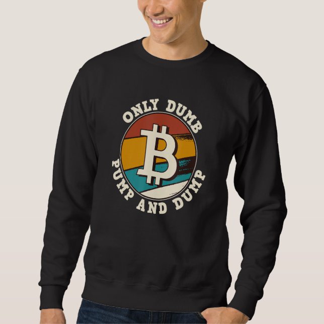Bitcoin Only Dumb Pump And Dump Cryptocurrency Ret Sweatshirt (Front)
