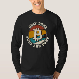 Bitcoin Only Dumb Pump And Dump Cryptocurrency Ret T-Shirt