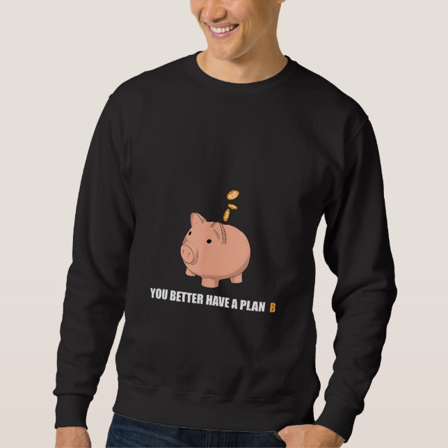 Bitcoin Piggy Bank You Better Have a Plan B Crypto Sweatshirt (Front)