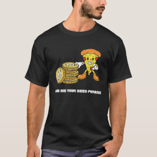 Bitcoin Pizza Crypto Show Me Your Seed Phrase T-Shirt
