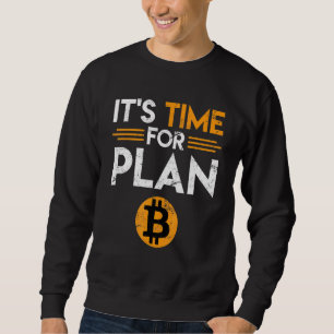Bitcoin Saying Time For Plan B Joke Fun Krypto Sweatshirt