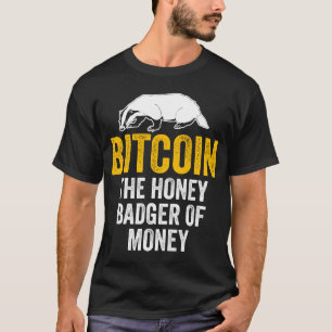 BitCoin The Honey Badger Of Money Tee