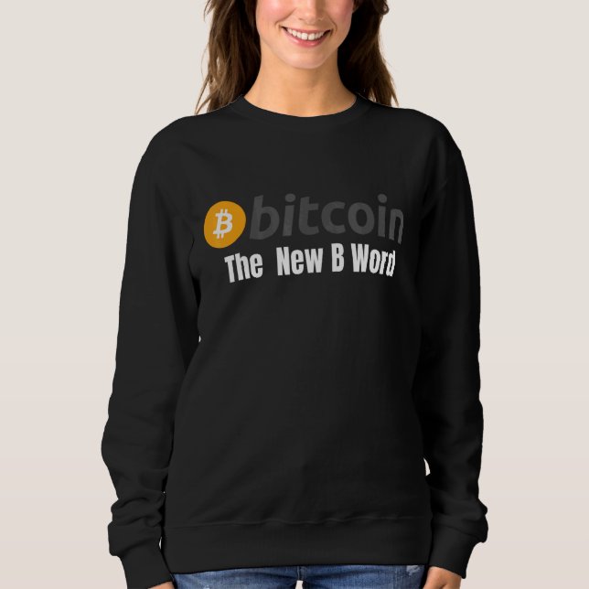 Bitcoin The New B Word Bitcoin Crypto Blockchain H Sweatshirt (Front)