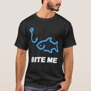 Bite Me Fishing Hook For Any Fishing King T-Shirt