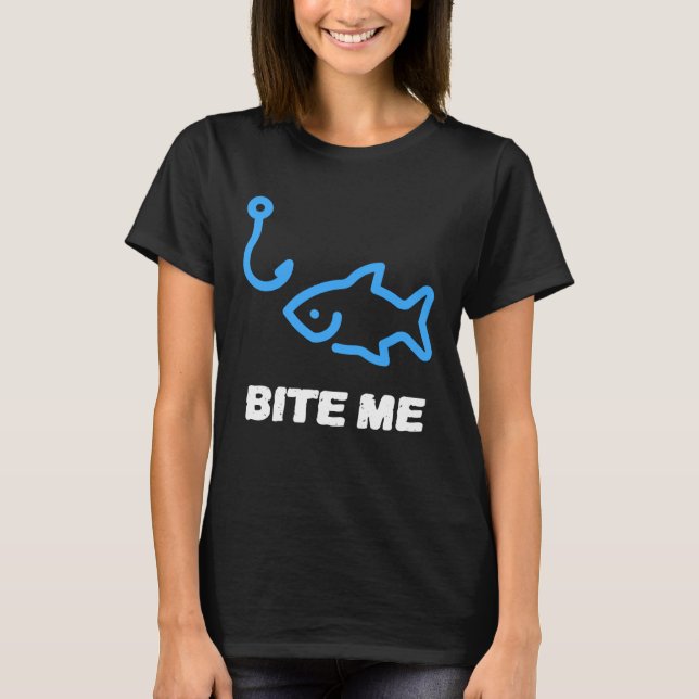 Bite Me Fishing Hook  For Any Fishing King T-Shirt (Front)