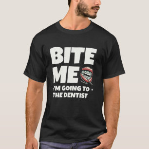 Bite Me I'm Going To The Dentist Dental Teeth Dent T-Shirt