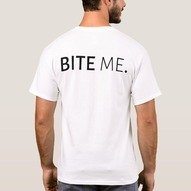BITE ME passive aggressive sarcasm silly joke T-Shirt (Back)