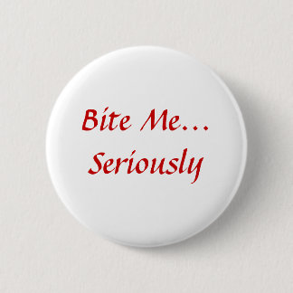 Bite Me... Seriously 6 Cm Round Badge