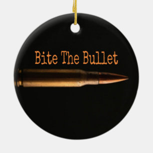 Bite The Bullet Ceramic Ornament