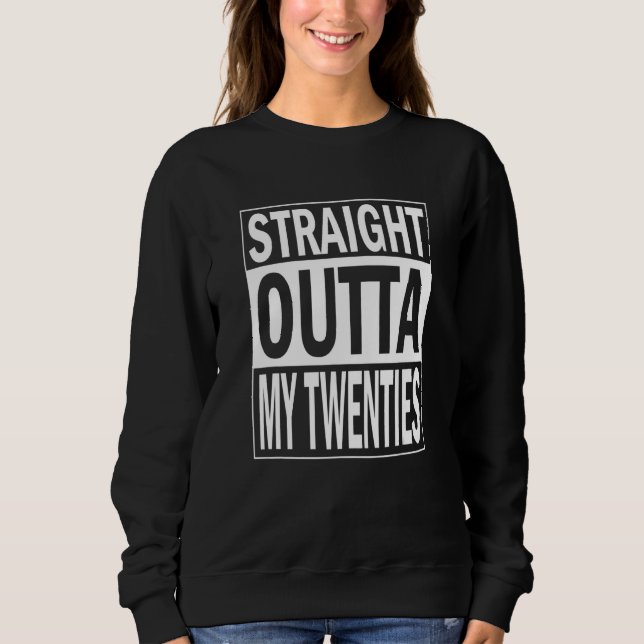bithday quote Straight outta my twenties Sweatshirt (Front)