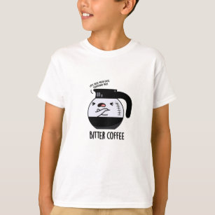 Bitter Coffee Funny Coffee Pot Pun T-Shirt