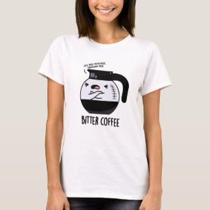Bitter Coffee Funny Food Pun  T-Shirt