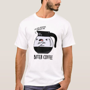 Bitter Coffee Funny Food Pun T-Shirt