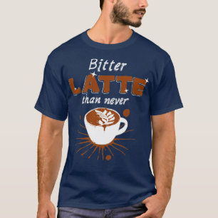 Bitter Latte T-Shirt