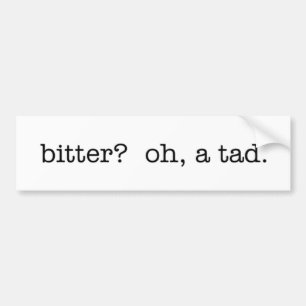 bitter? oh, a tad. bumper sticker