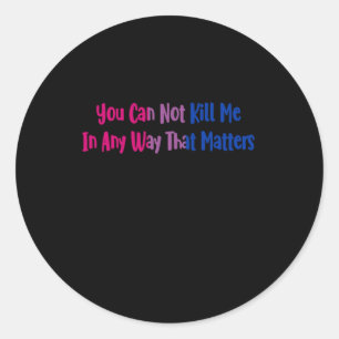 Biual Pride - You Can Not Kill Me In Any Way That  Classic Round Sticker