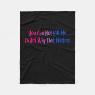 Biual Pride - You Can Not Kill Me In Any Way That Fleece Blanket