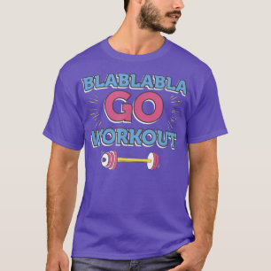 Blablabla Go Workout Funny Fitness Gym  T-Shirt