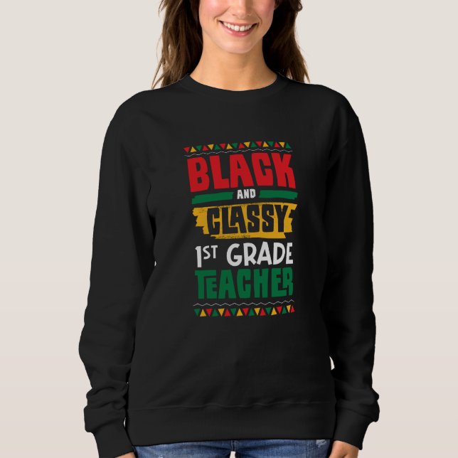 Black and Classy 1st Grade Teacher Black History M Sweatshirt (Front)