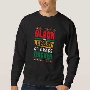 Black and Classy 4th Grade Teacher Black History M Sweatshirt