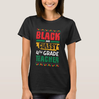 Black and Classy 4th Grade Teacher Black History M T-Shirt