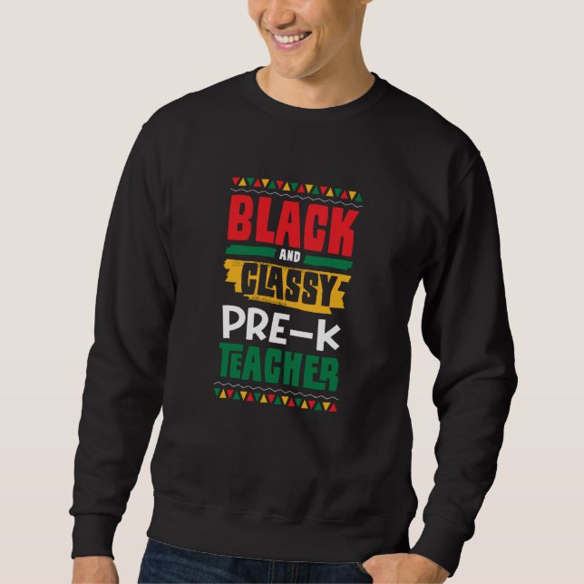 Black and Classy Pre K Teacher Black History Month Sweatshirt (Front)