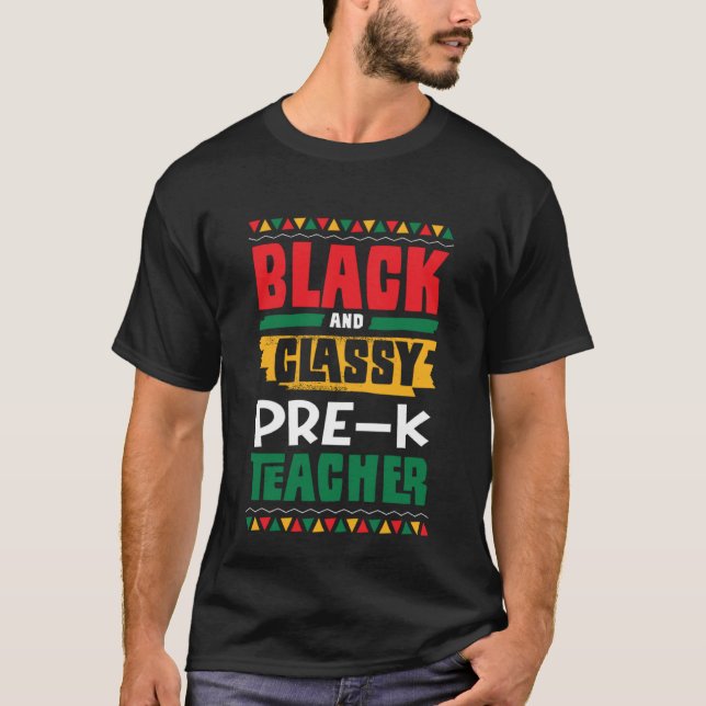 Black and Classy Pre K Teacher Black History Month T-Shirt (Front)