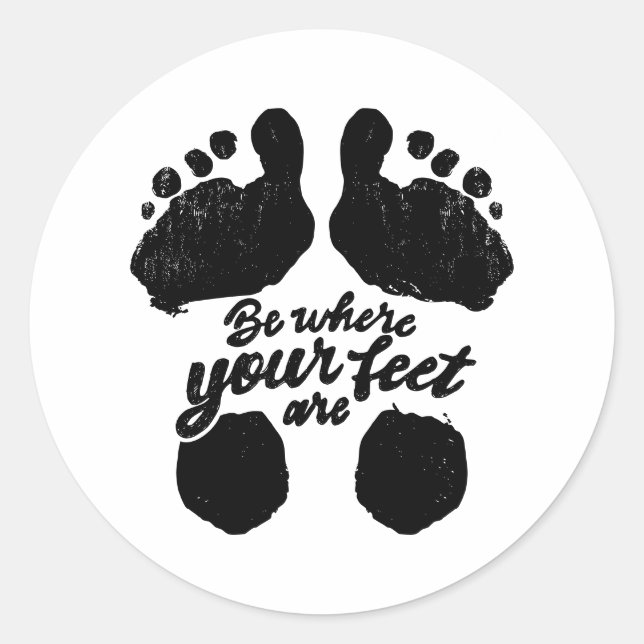 Black and White "Be Where Your Feet Are" Print Classic Round Sticker (Front)