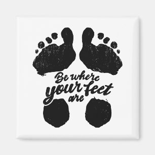 Black and White "Be Where Your Feet Are" Print Magnet
