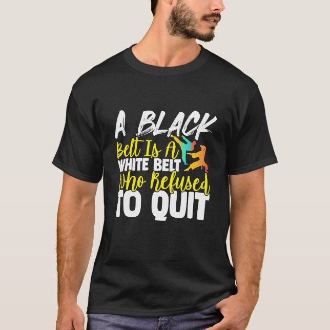 Black Belt Is A White Belt Who Never Quit  Karate T-Shirt (Front)