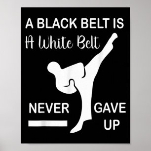 Black Belt White Belt Never Gave Up Martial Arts Poster
