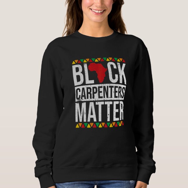 Black Carpenters Matter African American Black His Sweatshirt (Front)
