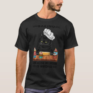 Black Cat Baking because murder is wrong cat bake T-Shirt