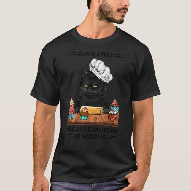 Black Cat Baking because murder is wrong cat  bake T-Shirt (Front)