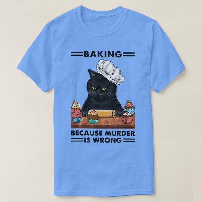 Black Cat Baking Because Murder Is Wrong Cat Lover T-Shirt (Design Front)