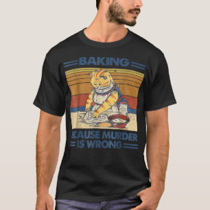 Black Cat Baking Because Murder Is Wrong Cat Lover T-Shirt