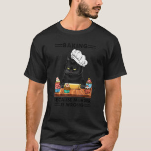 Black Cat Baking Because Murder Is Wrong Cat T-Shirt