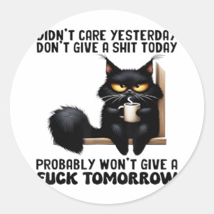 Black Cat Didnt Care Yesterday Dont Give A Today Classic Round Sticker