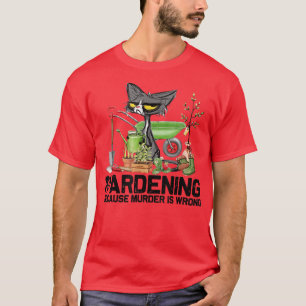 Black Cat Do Gardening Because Murder Is Wrong T-Shirt
