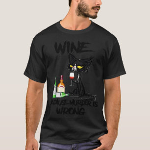 Black Cat Drinking Because Murder Is Wrong Wine T-Shirt