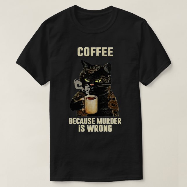 Black Cat Drinking Coffee Because Murder Is Wrong  T-Shirt (Design Front)