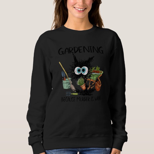 Black Cat Gardening Because Murder Is Wrong Garden Sweatshirt (Front)