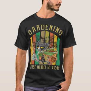 Black Cat Gardening Because Murder Is Wrong Garden T-Shirt
